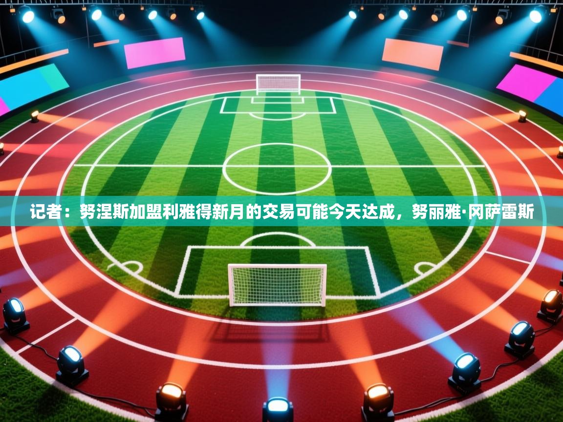 记者：努涅斯加盟利雅得新月的交易可能今天达成，努丽雅·冈萨雷斯  第2张